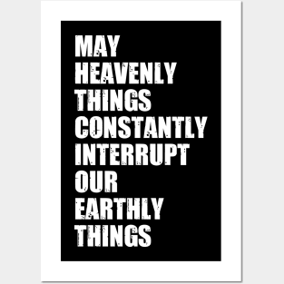 May Heavenly Things Constantly Interrupt Our Earthly Things Posters and Art